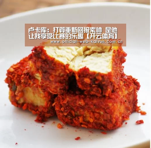 卢卡库:打算重新回报索帅 是他让我享受比赛的乐趣【开云体育】(图1) 开云体育