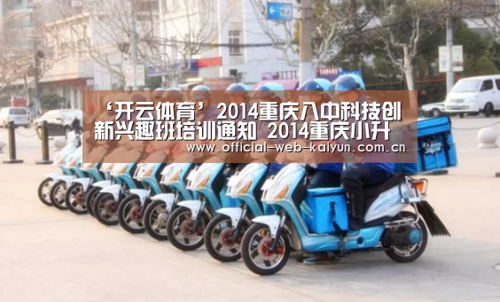 ‘开云体育’2014重庆八中科技创新兴趣班培训通知 2014重庆小升初(图2) 开云体育
