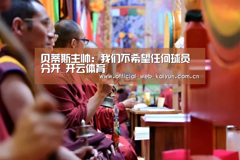 贝蒂斯主帅:我们不希望任何球员分开_开云体育(图4) 开云体育
